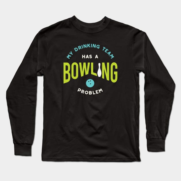 Funny Bowling Drinking Team Has A Bowling Problem Long Sleeve T-Shirt by whyitsme